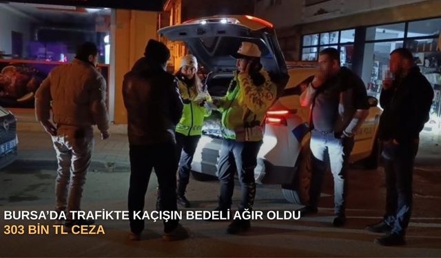 Bursa’da trafikte kaçışın bedeli ağır oldu: 303 bin TL ceza