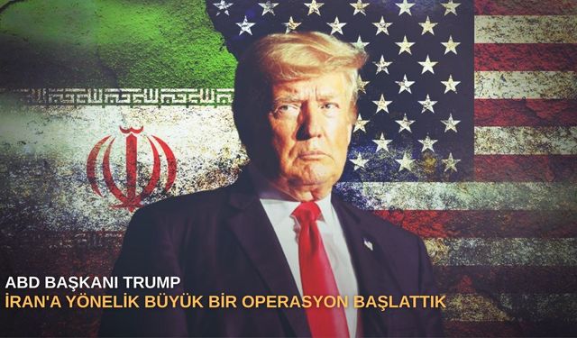 Trump: İran'a yönelik büyük bir operasyon başlattık
