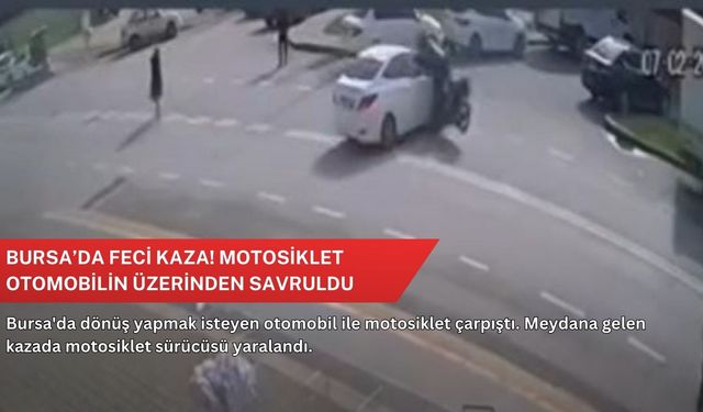 Bursa’da feci kaza! Motosiklet otomobilin üzerinden savruldu