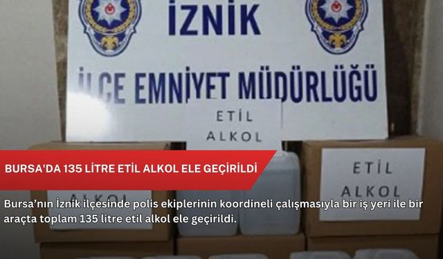Bursa'da 135 litre etil alkol ele geçirildi