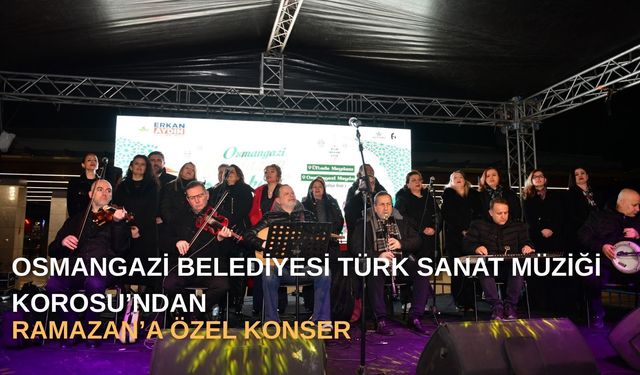 Osmangazi Belediyesi Türk Sanat Müziği Korosu’ndan Ramazan’a Özel Konser