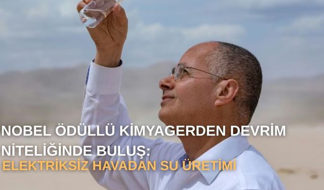 Nobel Ödüllü Kimyagerden Devrim Niteliğinde Buluş: Elektriksiz Havadan Su Üretimi