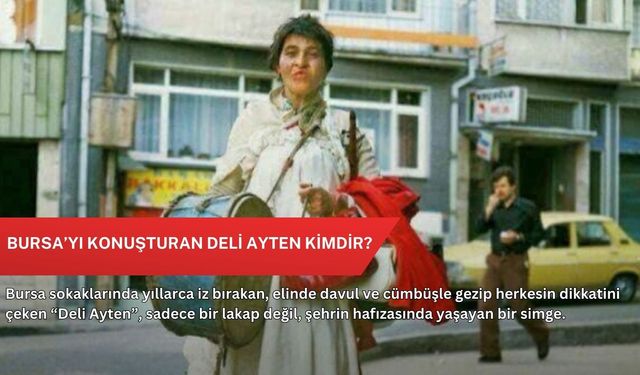 Bursa’yı konuşturan Deli Ayten kimdir?