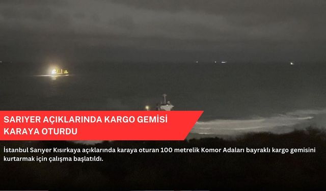 Sarıyer açıklarında kargo gemisi karaya oturdu