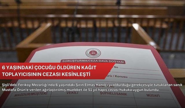 6 yaşındaki çocuğu öldüren kağıt toplayıcısının cezası kesinleşti