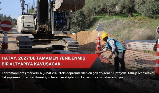 Hatay, 2027'de tamamen yenilenmiş bir altyapıya kavuşacak