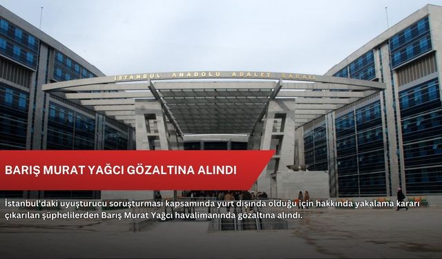 Barış Murat Yağcı gözaltına alındı