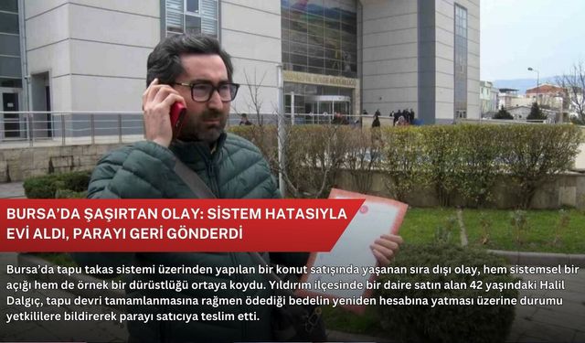 Bursa’da şaşırtan olay: Sistem hatasıyla evi aldı, parayı geri gönderdi