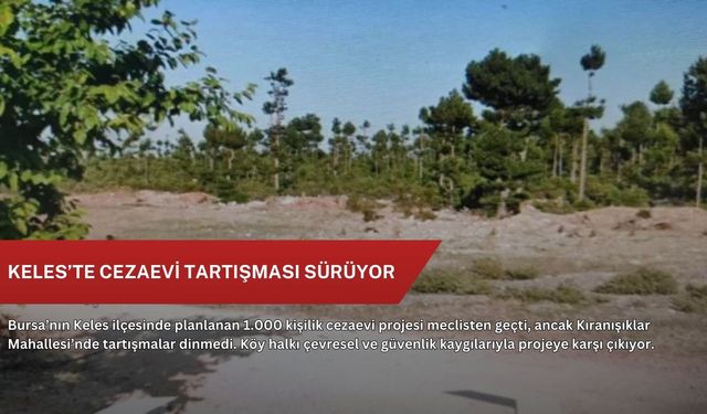 Keles’te cezaevi tartışması sürüyor