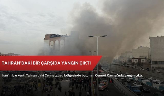 Tahran'daki bir çarşıda yangın çıktı