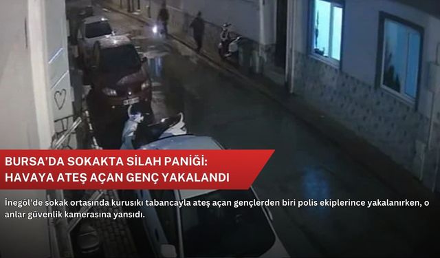 Bursa’da sokakta silah paniği: Havaya ateş açan genç yakalandı