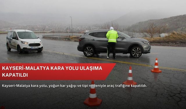 Kayseri-Malatya kara yolu ulaşıma kapatıldı