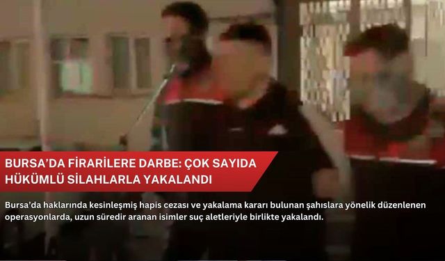 Bursa’da firarilere darbe: Çok sayıda hükümlü silahlarla yakalandı