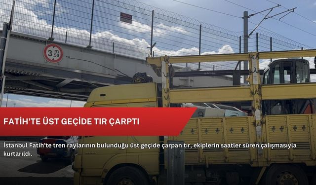 Fatih'te üst geçide tır çarptı