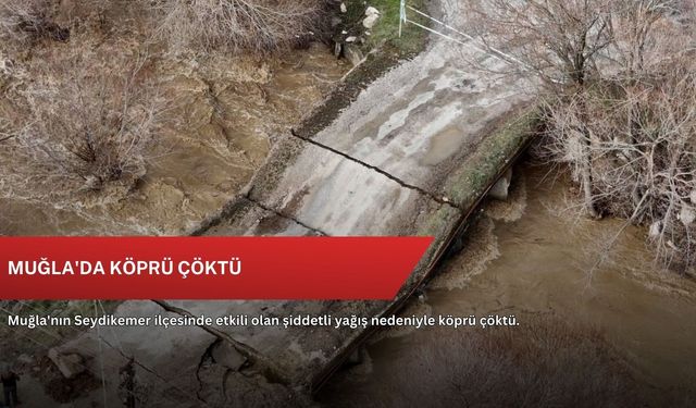Muğla'da köprü çöktü