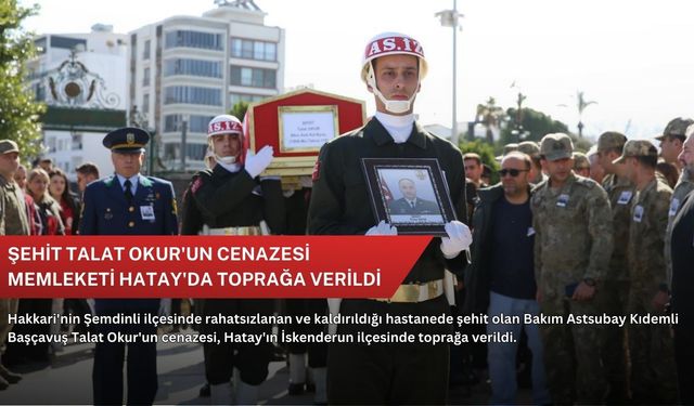 Şehit Talat Okur'un cenazesi memleketi Hatay'da toprağa verildi