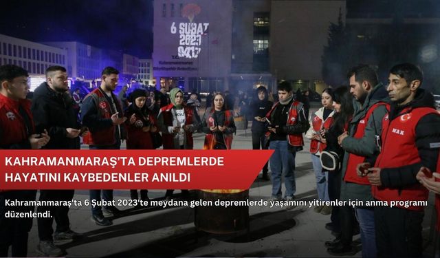 Kahramanmaraş'ta depremlerde hayatını kaybedenler anıldı
