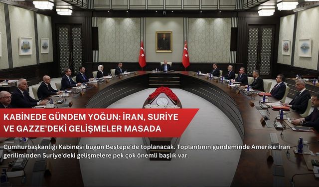 Kabinede gündem yoğun: İran, Suriye ve Gazze'deki gelişmeler masada