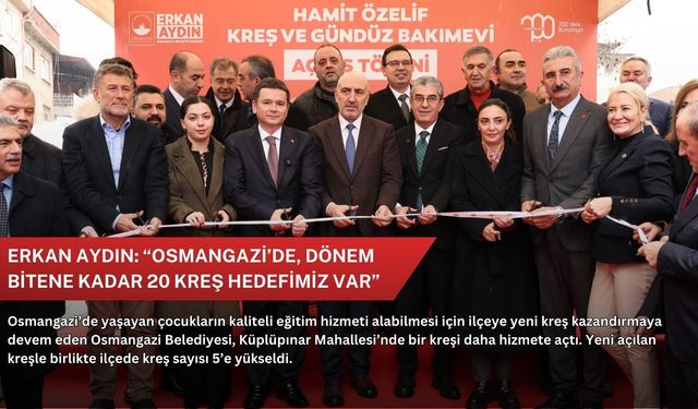 Erkan Aydın: “Osmangazi’de, dönem bitene kadar 20 kreş hedefimiz var”