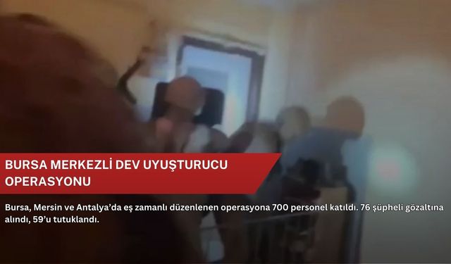 Bursa merkezli dev uyuşturucu operasyonu