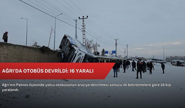 Ağrı'da otobüs devrildi: 16 yaralı