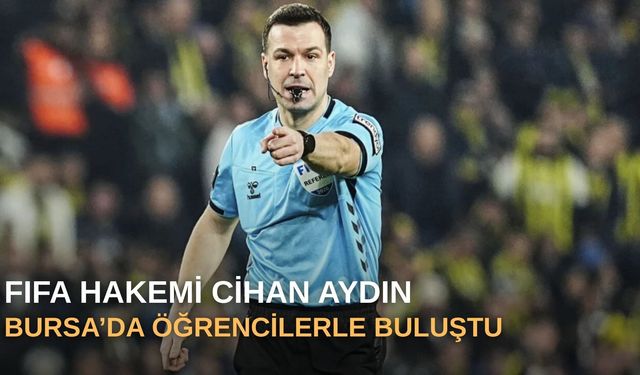 FIFA hakemi Cihan Aydın Bursa’da öğrencilerle buluştu