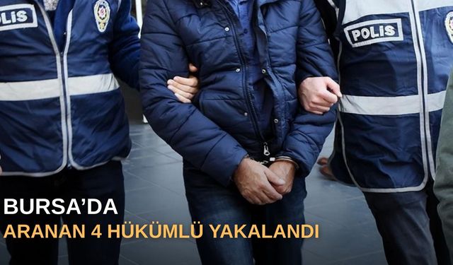Bursa'da aranan 4 hükümlü yakalandı