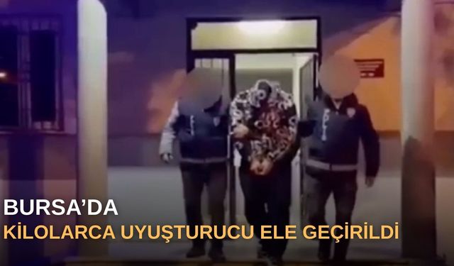 Bursa'da kilolarca uyuşturucu ele geçirildi