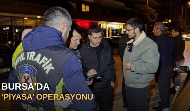Bursa’da ‘piyasa’ operasyonu