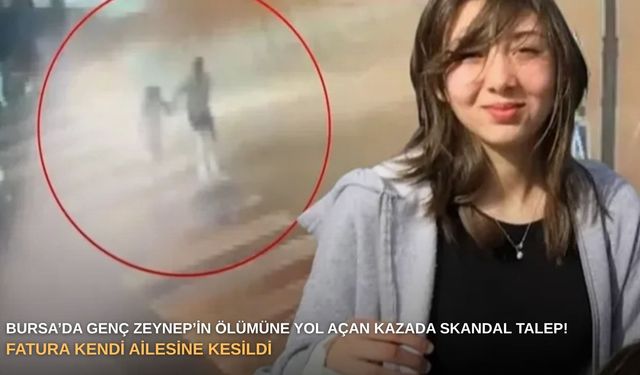 Bursa’da genç Zeynep’in ölümüne yol açan kazada skandal talep! Fatura kendi ailesine kesildi