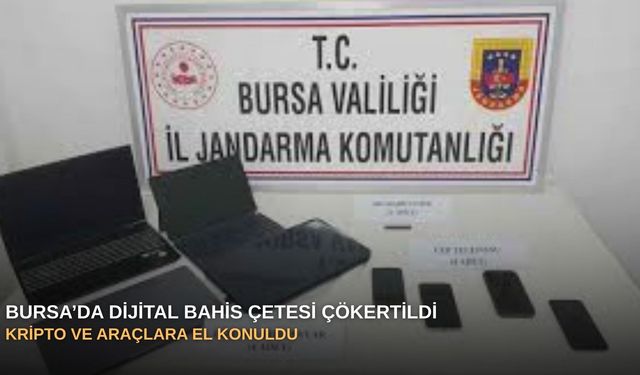 Bursa’da dijital bahis çetesi çökertildi: Kripto ve araçlara el konuldu