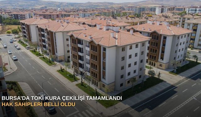 Bursa’da TOKİ kura çekilişi tamamlandı: Hak sahipleri belli oldu