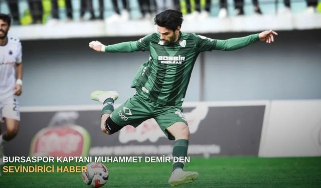 Bursaspor kaptanı Muhammet Demir’den sevindirici haber