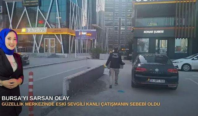 Bursa’yı sarsan olay: Güzellik merkezinde eski sevgili kanlı çatışmanın sebebi oldu