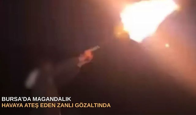 Bursa’da magandalık: Havaya ateş eden zanlı gözaltında