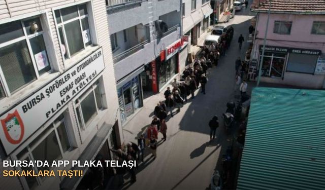 Bursa'da APP plaka telaşı sokaklara taştı!
