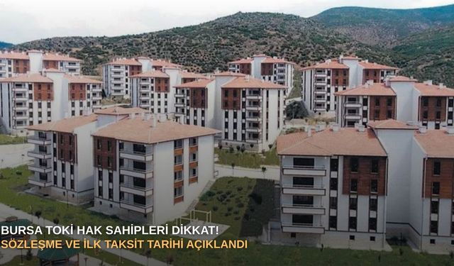 Bursa TOKİ hak sahipleri dikkat! Sözleşme ve ilk taksit tarihi açıklandı