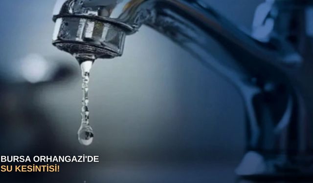 Bursa Orhangazi'de su kesintisi!