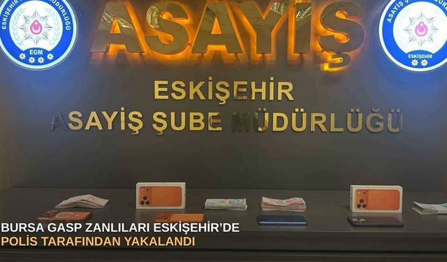 Bursa gasp zanlıları Eskişehir’de polis tarafından yakalandı