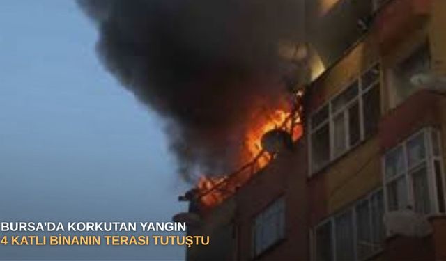 Bursa’da korkutan yangın: 4 katlı binanın terası tutuştu