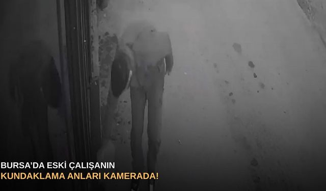 Bursa’da eski çalışanın kundaklama anları kamerada!