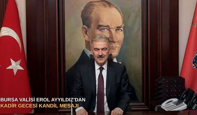 Bursa Valisi Erol Ayyıldız’dan Kadir Gecesi Kandil Mesajı