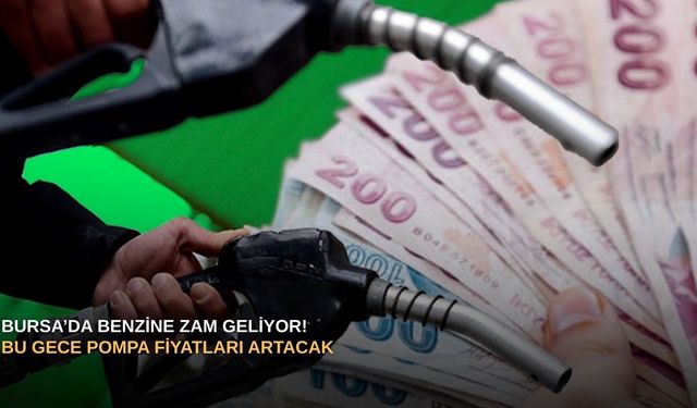 Bursa’da benzine zam geliyor! Bu gece pompa fiyatları artacak