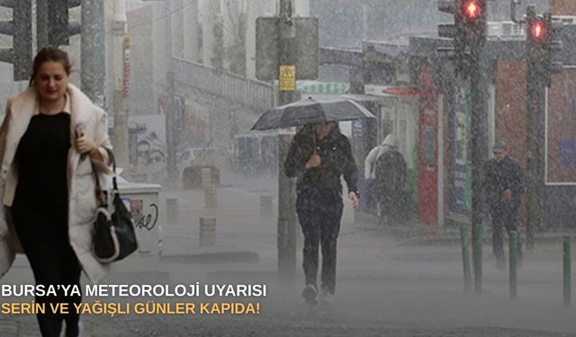 Bursa’ya Meteoroloji uyarısı: Serin ve yağışlı günler kapıda!