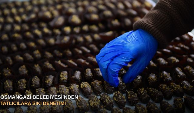 Osmangazi Belediyesi’nden tatlıcılara sıkı denetim!