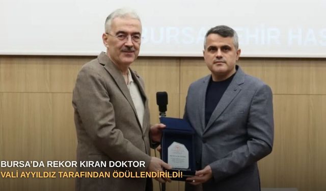 Bursa’da rekor kıran doktor Vali Ayyıldız tarafından ödüllendirildi!