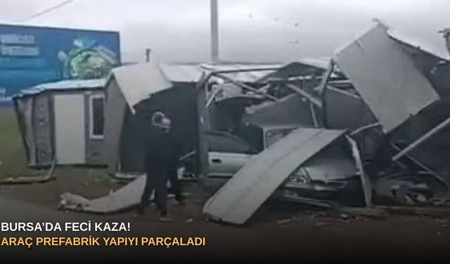 Bursa’da feci kaza! Araç prefabrik yapıyı parçaladı