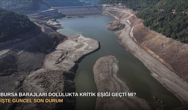 Bursa barajları dolulukta kritik eşiği geçti mi? İşte güncel son durum