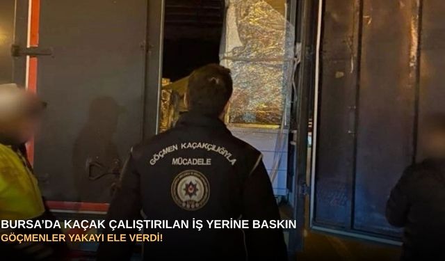 Bursa’da kaçak çalıştırılan iş yerine baskın: Göçmenler yakayı ele verdi!