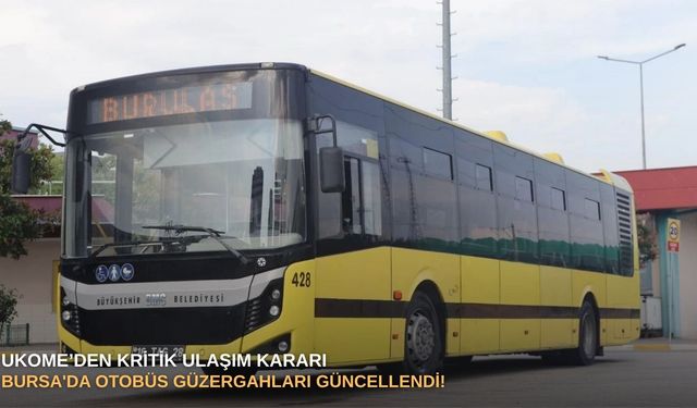 UKOME’den kritik ulaşım kararı: Bursa'da otobüs güzergahları güncellendi!